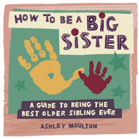 How to Be a Big Sister: A Guide to Being the Best Older Sibling Ever 1646119118 Book Cover