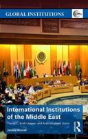 International Institutions of the Middle East: The Gcc, Arab League, and Arab Maghreb Union 0415814278 Book Cover