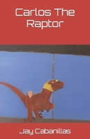 Carlos The Raptor B0B93QXJYS Book Cover