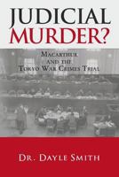 Judicial Murder?: MacArthur and the Tokyo War Crimes Trial 1480181560 Book Cover
