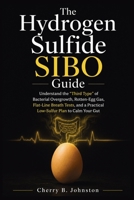 The Hydrogen Sulfide SIBO Guide: Understand the "Third Type" of Bacterial Overgrowth, Rotten-Egg Gas, Flat-Line Breath Tests, and a Practical Low-Sulfur Plan to Calm Your Gut B0H9L24WXS Book Cover