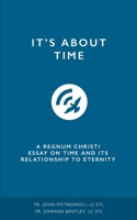 It's about Time: A Regnum Christi Essay on Time and its Relationship to Eternity B0841B6QFW Book Cover