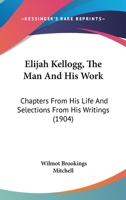 Elijah Kellogg, the Man and His Work: Chapters from His Life and Selections from his Writings 9354595480 Book Cover