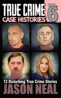 True Crime Case Histories - Volume 6: 12 Disturbing True Crime Stories 1956566074 Book Cover