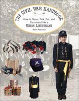 The Union Soldier's Handbook: How to Dress, Talk, Eat and Command Like a Yankee Lieutenant (Civil War Handbooks series) 193331771X Book Cover