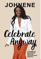 Celebrate Anyway: A Strategy for Rerouting the Mind from Self-Destructive Behaviors B0DVRRZBTW Book Cover