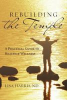Rebuilding the Temple: A Practical Guide to Health and Wellness 1483972569 Book Cover