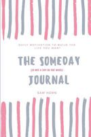 The Someday (Is Not a Day in the Week) Journal: A Daily Journal to Help You Build the Life You Want Today 1793328765 Book Cover