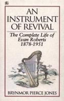 An Instrument of Revival: The Complete Life of Evan Roberts, 1878-1951 0882706675 Book Cover