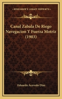 Canal Zabala De Riego, Navegacion Y Fuerza Motriz 1141404974 Book Cover