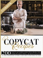 Copycat Recipes Cookbook: 200 Tasty and Famous Recipes From The World's Most Popular Restaurants, To Cook Comfortably At Home. Learn About Everything You Need 1801188742 Book Cover