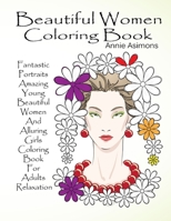 Beautiful Women Coloring Book - Fantastic Portraits: Amazing Young Beautiful Women And Alluring Girls Coloring Book For Adults Relaxation B08P2KGNQF Book Cover