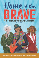 Home of the Brave: An American History Book for Kids: 15 Immigrants Who Shaped U.S. History 1641527803 Book Cover