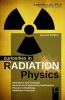 Curiosities in Radiation Physics: Basics Principles : Radioactivity : Radiology Textbook : Radiation Protection : Effects Engineer : Radiology ... of Nuclear Engineering (Smart Radiation) B0FFT3HBP3 Book Cover
