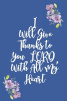 I Will Give Thanks to You, LORD, With All My Heart: Gratitude Bible Verse Cover to Use as a Journal and Diary : A Christian Notebook for Daily Thankfulness and Prayer For God's Blessings 1697945899 Book Cover