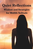Quiet Reflections: Wisdom and Strategies for Midlife Solitude B0DRSL83MG Book Cover
