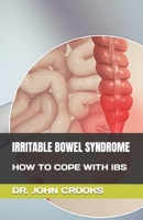 IRRITABLE BOWEL SYNDROME: HOW TO COPE WITH IBS B0C9S1WPBT Book Cover