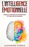 L'Intelligence Émotionnelle: Prenez le Contrôle de Vos Émotions et Vivez une Vie Heureuse (French Edition) B0CLG4RF8X Book Cover