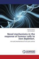 Novel mechanisms in the response of tumour cells to iron depletion: Iron and mechanisms of cell cycle control 3847307495 Book Cover