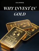 WHY INVEST IN GOLD: All the key factors that make gold a winning investment B0F6JPR9KK Book Cover