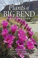 Plants of Big Bend National Park: A Guide to the Trees, Shrubs, Wildflowers, Cacti, and Ferns of the Big Bend Region of Texas 1951682904 Book Cover