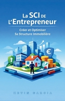 La SCI de l'Entrepreneur : Créer et Optimiser Sa Structure Immobilière B0GMJLWWJM Book Cover
