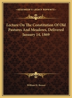 Lecture on the Constitution of Old Pastures and Meadows: Delivered January 14, 1869 (Classic Reprint) 1161671781 Book Cover