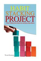Habit Stacking Project: 7 Steps to Build Easy, Effective and Everlasting Habits 1539109844 Book Cover