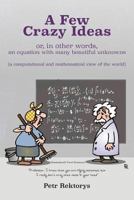 A Few Crazy Ideas: or, in other words, an equation with many beautiful unknowns 153775968X Book Cover