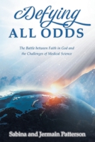 Defying All Odds: The Battle between Faith in God and the Challenges of Medical Science 109805220X Book Cover