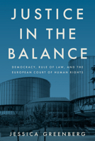 Justice in the Balance: Democracy, Rule of Law, and the European Court of Human Rights 1503643751 Book Cover