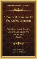 A Practical Grammar Of The Arabic Language: With Interlineal Reading Lessons, Dialogues And Vocabulary (1866) 1850771871 Book Cover