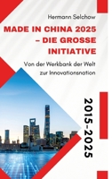 Made in China 2025 - Die große Initiative: Von der "Werkbank der Welt" zur Innovationsnation (German Edition) 3384639154 Book Cover