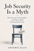 Job Security is A Myth: Why Everyone Is Expendable-and What to Build Instead of Job Security (The Workplace Clarity Series) B0H2SDHXJF Book Cover