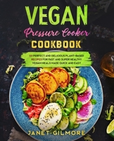 Vegan Pressure Cooker Cookbook: 101 Pеrfесt аnd Dеliсiоus Plаnt-Bаsеd Rесipеs fоr Fast and Suреr Hеalthy Vеgan Mеals Made QUICK AND ЕASY B083XT1GZ2 Book Cover