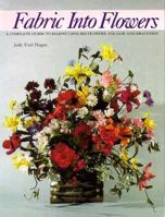 Fabric into Flowers: A Complete Guide to Making Lifelike Flowers, Foliage and Branches 0914440772 Book Cover