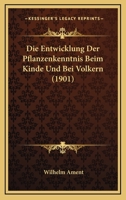 Die Entwicklung Der Pflanzenkenntnis Beim Kinde Und Bei Volkern (1901) 1147682275 Book Cover