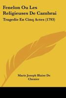 Fenelon: Ou, Les Religieuses de Cambrai: Tragedie En Cinq Actes: Par Marie-Joseph Chenier, Depute a la Convention Nationale; Representee Pour La ... 1375128183 Book Cover