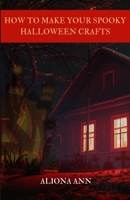 How To Make Your Spooky Halloween Crafts B0BKCJMXCT Book Cover