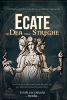 Ecate la Dea delle Streghe: la Magia segreta della Regina della Stregoneria, con Grimorio di Incantesimi, Rituali e riti per liberare la tua Dea interiore (Italian Edition) B0DTNCC9W1 Book Cover