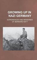 Growing Up in Nazi Germany: Experiences and Memories of Bernard Natt 1483993809 Book Cover