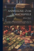 Anweisung Zum Schachspiele: Johann Allgaier's Theoretisch-praktische In 2 Theilen. Hrsg. Von L. De Santo Vito. Mit 20 Gestochenen Tabellen, Volume 1022406205 Book Cover