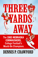 Three Yards from Glory: The 1983 Nebraska Cornhuskers, College Football's Would-Be Champions 147665705X Book Cover