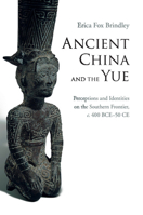 Ancient China and the Yue: Perceptions and Identities on the Southern Frontier, C.400 Bce-50 Ce 1107446813 Book Cover