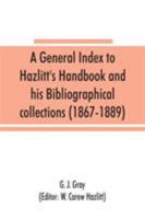 A general index to Hazlitt's Handbook and his Bibliographical collections 9353865883 Book Cover
