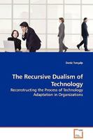 The Recursive Dualism of Technology: Reconstructing the Process of Technology Adaptation in Organizations 3639129156 Book Cover