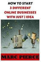 How To Start 3 Different Online Businesses With Just 1 Idea: Sell Products, Start a Blog & Create Passive Income 1522942165 Book Cover