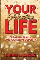 Your Exhilarating Life: Creating Prosperity in Family and Career 1735244651 Book Cover