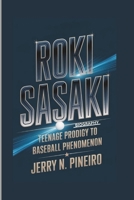 ROKI SASAKI BIOGRAPHY: Teenage Prodigy to Baseball Phenomenon B0DVPH2S44 Book Cover