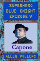 Superhero - Blue Knight Episode V, Capone: Fifth of Eight Exciting Stand Alone Episodes 1494277212 Book Cover